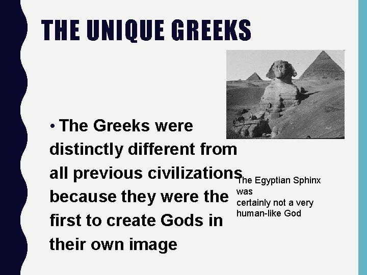 THE UNIQUE GREEKS • The Greeks were distinctly different from all previous civilizations. The