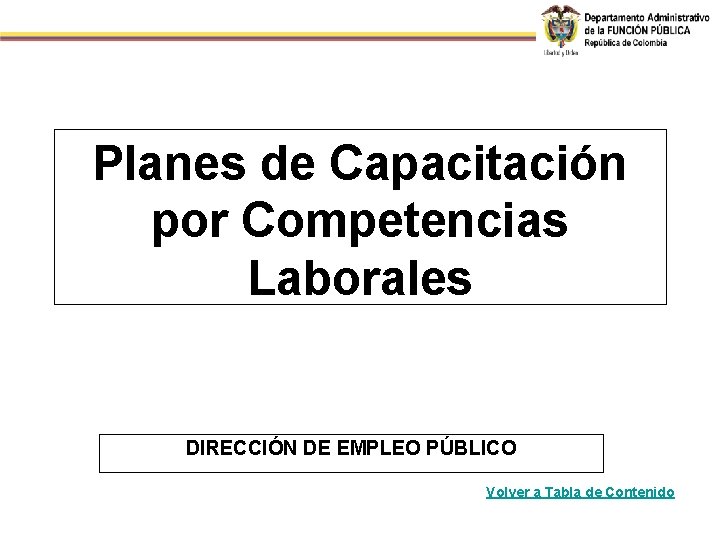 Planes de Capacitación por Competencias Laborales DIRECCIÓN DE EMPLEO PÚBLICO Volver a Tabla de