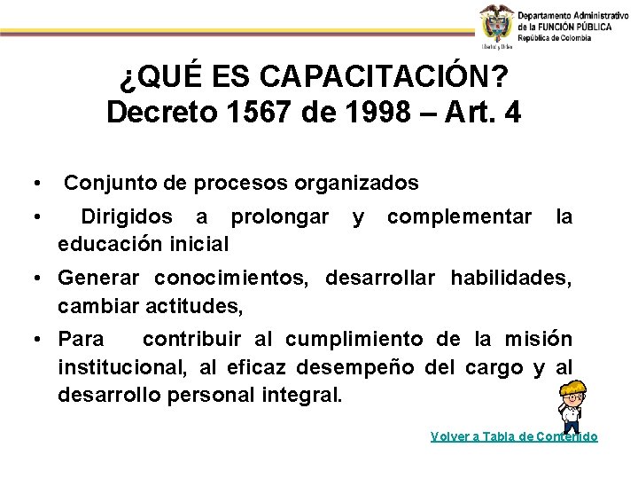 ¿QUÉ ES CAPACITACIÓN? Decreto 1567 de 1998 – Art. 4 • Conjunto de procesos