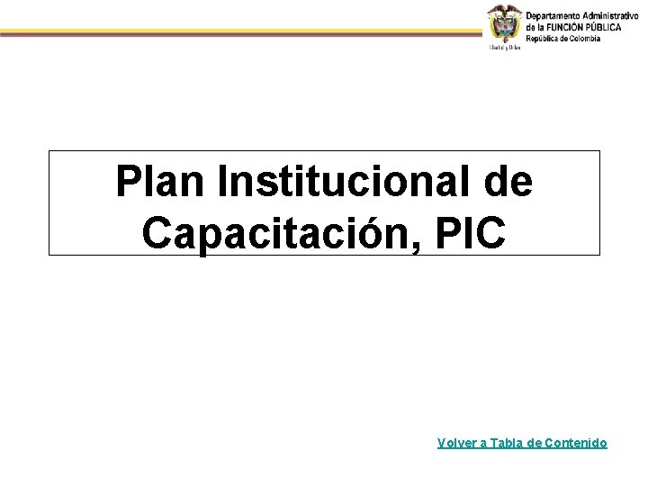 Plan Institucional de Capacitación, PIC Volver a Tabla de Contenido 