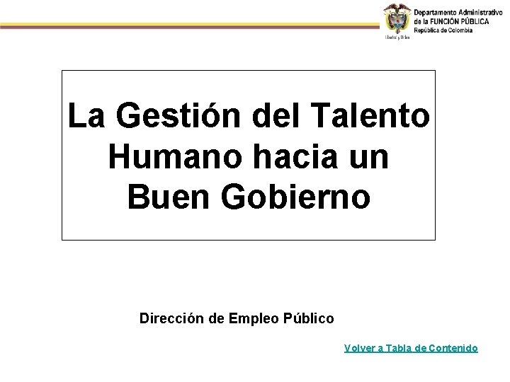 La Gestión del Talento Humano hacia un Buen Gobierno Dirección de Empleo Público Volver