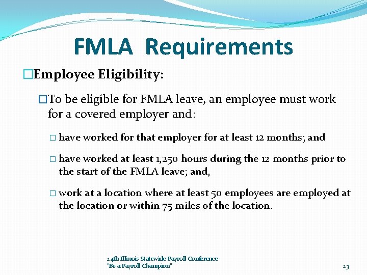 FMLA Requirements �Employee Eligibility: �To be eligible for FMLA leave, an employee must work