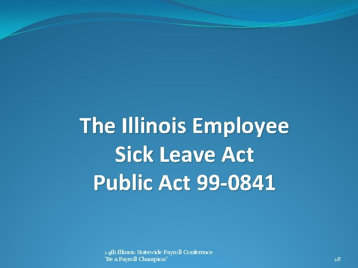 The Illinois Employee Sick Leave Act Public Act 99 -0841 24 th Illinois Statewide