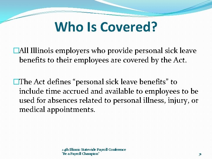 Who Is Covered? �All Illinois employers who provide personal sick leave benefits to their