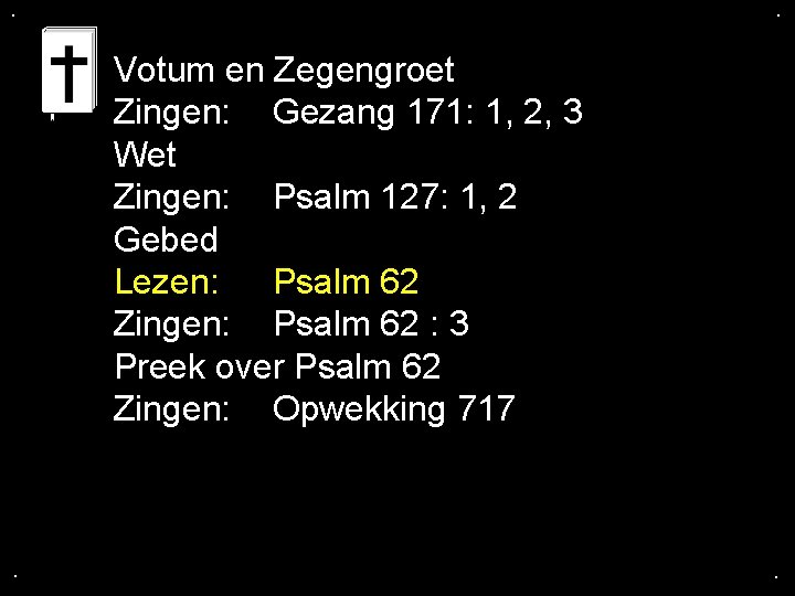 . . Votum en Zegengroet Zingen: Gezang 171: 1, 2, 3 Wet Zingen: Psalm