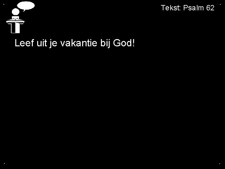 . Tekst: Psalm 62 . Leef uit je vakantie bij God! . . 