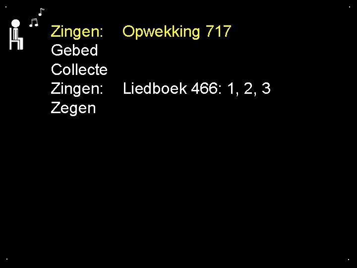 . . Zingen: Opwekking 717 Gebed Collecte Zingen: Liedboek 466: 1, 2, 3 Zegen