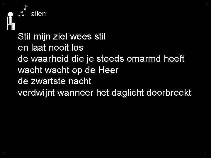 . . allen Stil mijn ziel wees stil en laat nooit los de waarheid