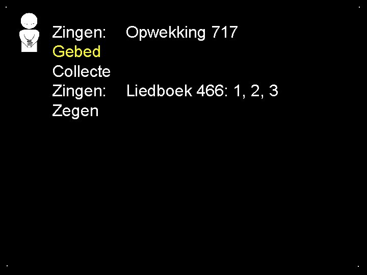 . . Zingen: Opwekking 717 Gebed Collecte Zingen: Liedboek 466: 1, 2, 3 Zegen