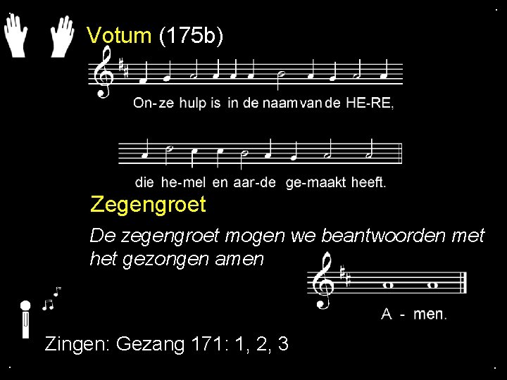 . . Votum (175 b) Zegengroet De zegengroet mogen we beantwoorden met het gezongen