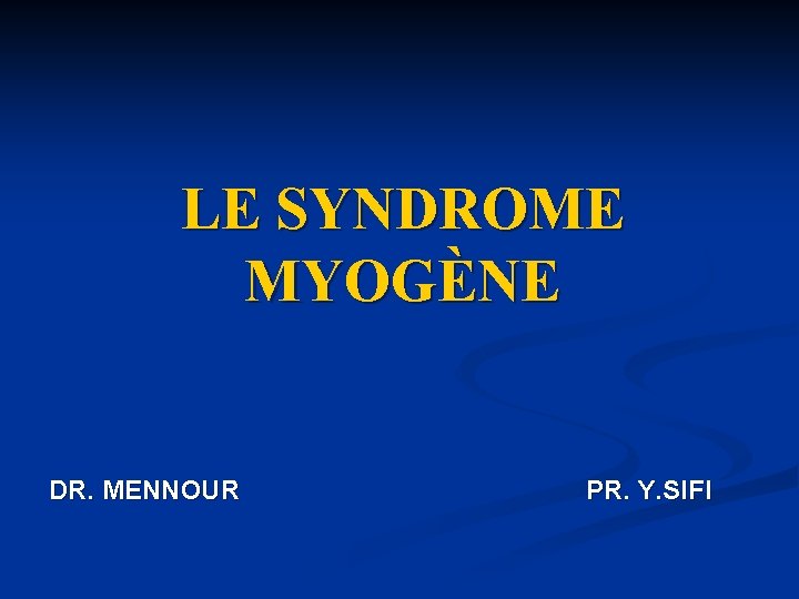 LE SYNDROME MYOGÈNE DR. MENNOUR PR. Y. SIFI 