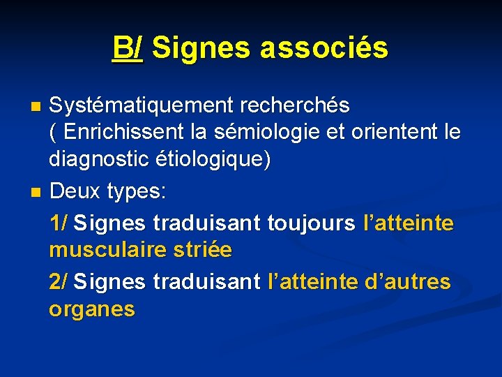 B/ Signes associés Systématiquement recherchés ( Enrichissent la sémiologie et orientent le diagnostic étiologique)