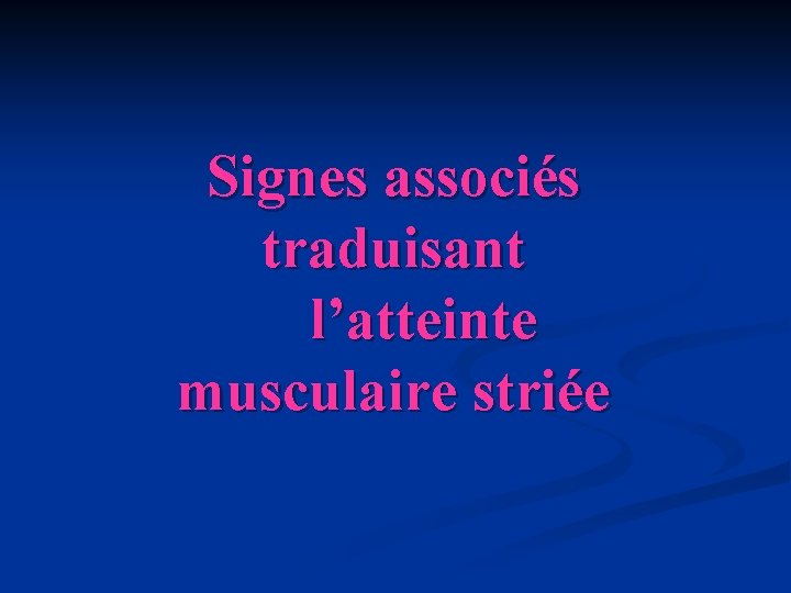 Signes associés traduisant l’atteinte musculaire striée 