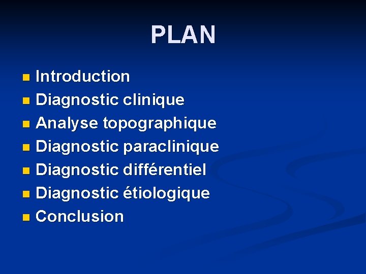 PLAN Introduction n Diagnostic clinique n Analyse topographique n Diagnostic paraclinique n Diagnostic différentiel