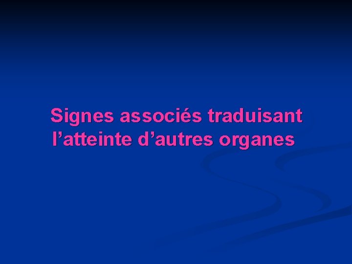 Signes associés traduisant l’atteinte d’autres organes 