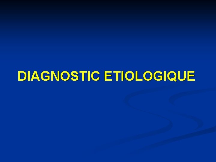 DIAGNOSTIC ETIOLOGIQUE 