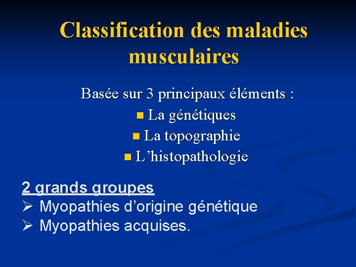 Classification des maladies musculaires Basée sur 3 principaux éléments : n La génétiques n