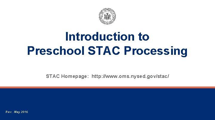 Introduction to Preschool STAC Processing STAC Homepage: http: //www. oms. nysed. gov/stac/ Rev. May