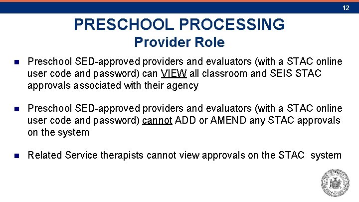 12 PRESCHOOL PROCESSING Provider Role n Preschool SED-approved providers and evaluators (with a STAC
