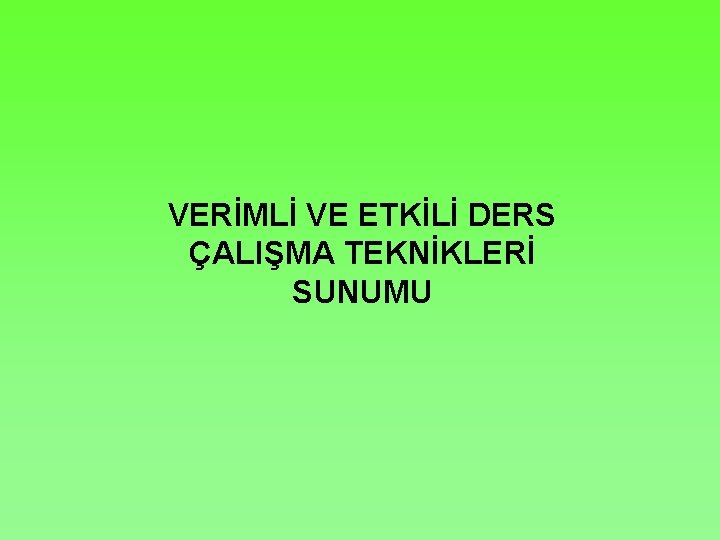 VERİMLİ VE ETKİLİ DERS ÇALIŞMA TEKNİKLERİ SUNUMU 