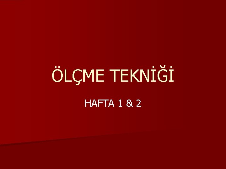 ÖLÇME TEKNİĞİ HAFTA 1 & 2 