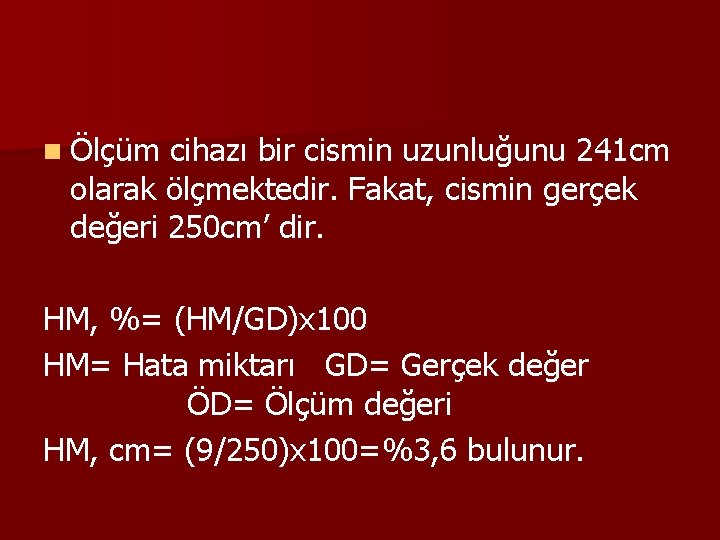 n Ölçüm cihazı bir cismin uzunluğunu 241 cm olarak ölçmektedir. Fakat, cismin gerçek değeri