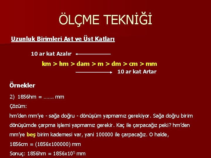 ÖLÇME TEKNİĞİ Uzunluk Birimleri Ast ve Üst Katları 10 ar kat Azalır km >