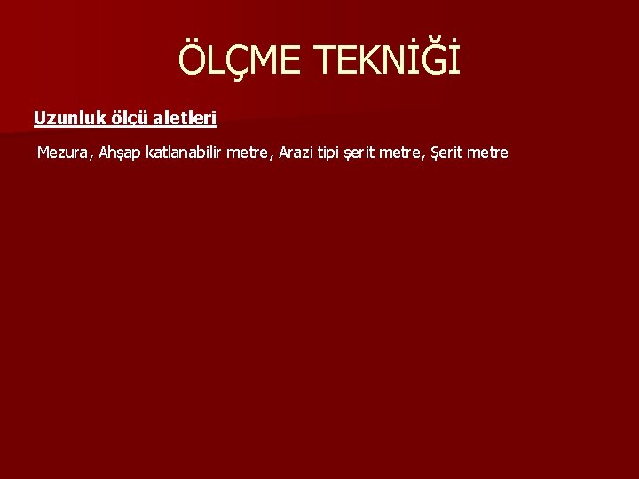 ÖLÇME TEKNİĞİ Uzunluk ölçü aletleri Mezura, Ahşap katlanabilir metre, Arazi tipi şerit metre, Şerit