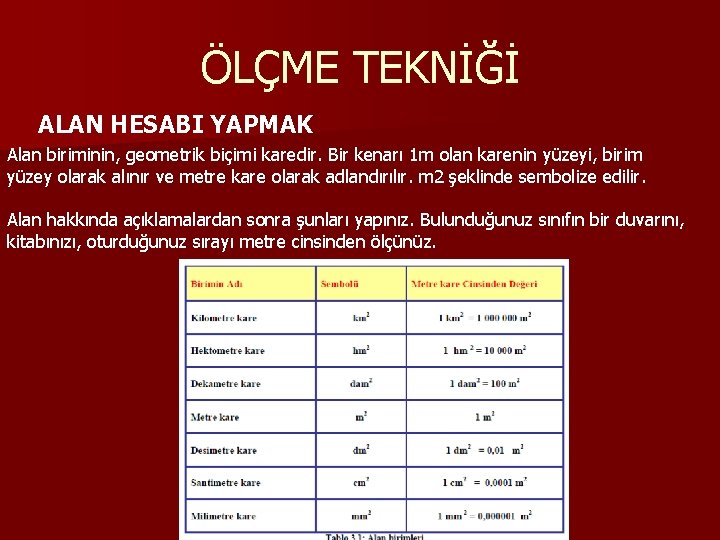 ÖLÇME TEKNİĞİ ALAN HESABI YAPMAK Alan biriminin, geometrik biçimi karedir. Bir kenarı 1 m