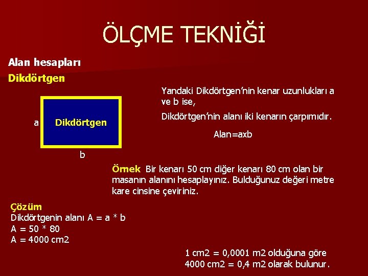 ÖLÇME TEKNİĞİ Alan hesapları Dikdörtgen Yandaki Dikdörtgen’nin kenar uzunlukları a ve b ise, a