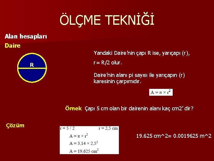 ÖLÇME TEKNİĞİ Alan hesapları Daire Yandaki Daire’nin çapı R ise, yarıçapı (r), R r=