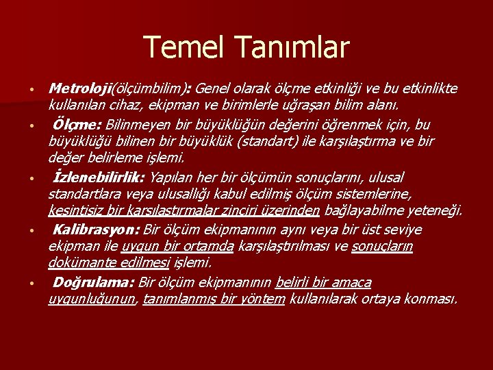 Temel Tanımlar • • • Metroloji(ölçümbilim): Genel olarak ölçme etkinliği ve bu etkinlikte kullanılan