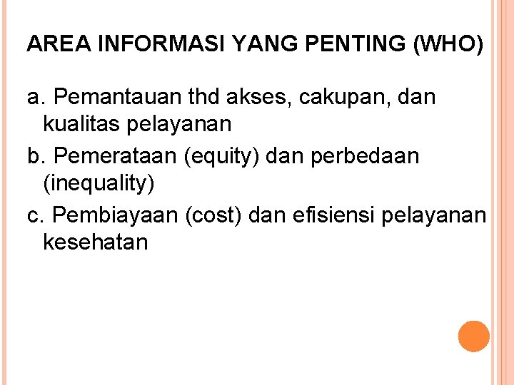 AREA INFORMASI YANG PENTING (WHO) a. Pemantauan thd akses, cakupan, dan kualitas pelayanan b.