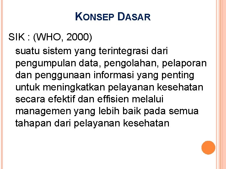 KONSEP DASAR SIK : (WHO, 2000) suatu sistem yang terintegrasi dari pengumpulan data, pengolahan,