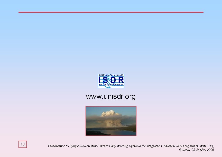 www. unisdr. org 13 Presentation to Symposium on Multi-Hazard Early Warning Systems for Integrated