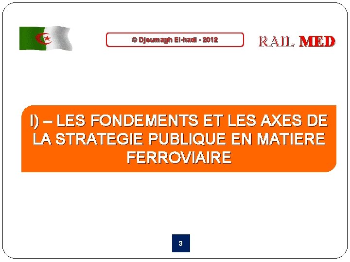 © Djoumagh El-hadi - 2012 RAIL MED I) – LES FONDEMENTS ET LES AXES