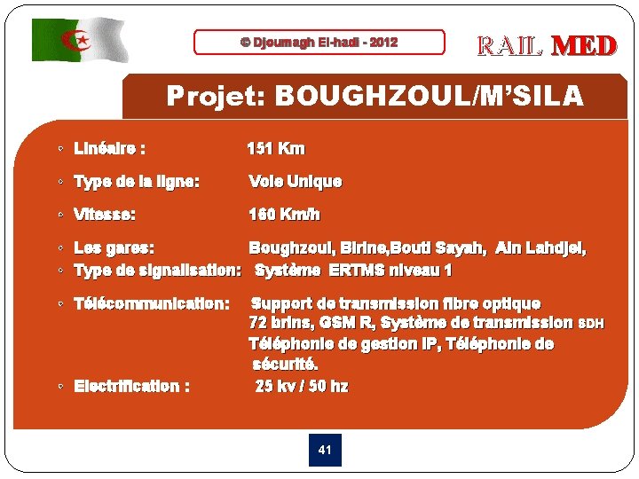 © Djoumagh El-hadi - 2012 RAIL MED Projet: BOUGHZOUL/M’SILA • Linéaire : 151 Km