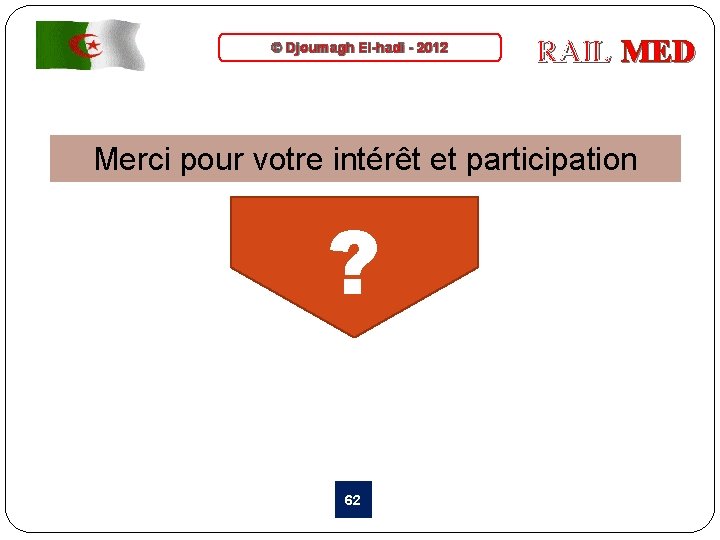 © Djoumagh El-hadi - 2012 RAIL MED Merci pour votre intérêt et participation ?