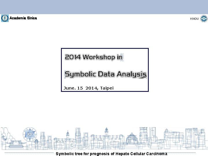 Academia Sinica June. 15 2014, Taipei Symbolic tree for prognosis of Hepato Cellular Carcinoma