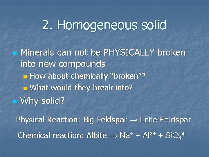 2. Homogeneous solid n Minerals can not be PHYSICALLY broken into new compounds How