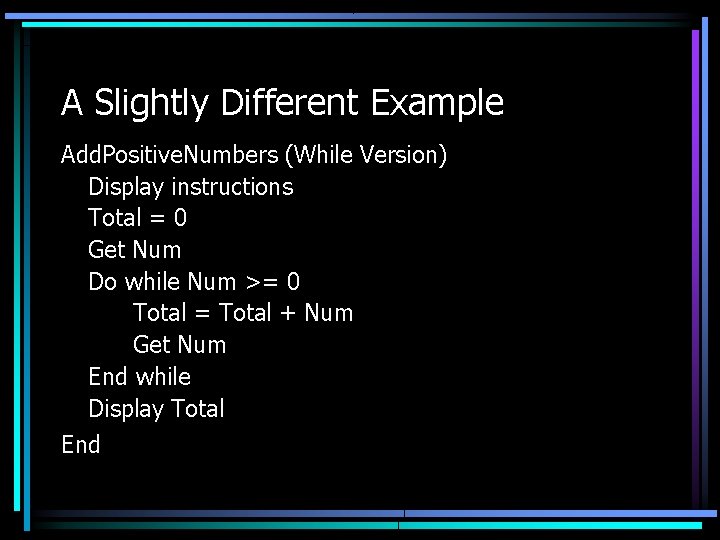 A Slightly Different Example Add. Positive. Numbers (While Version) Display instructions Total = 0