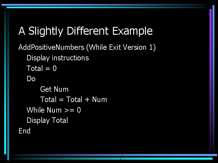 A Slightly Different Example Add. Positive. Numbers (While Exit Version 1) Display instructions Total