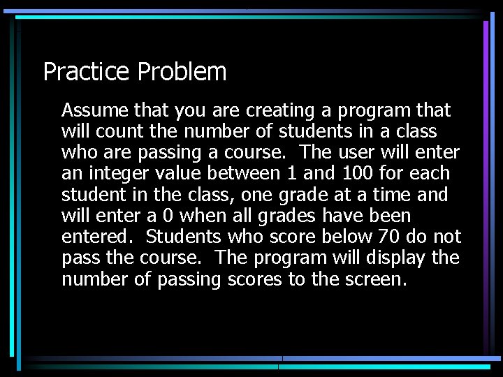 Practice Problem Assume that you are creating a program that will count the number