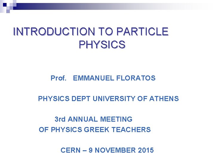  INTRODUCTION TO PARTICLE PHYSICS Prof. EMMANUEL FLORATOS PHYSICS DEPT UNIVERSITY OF ATHENS 3