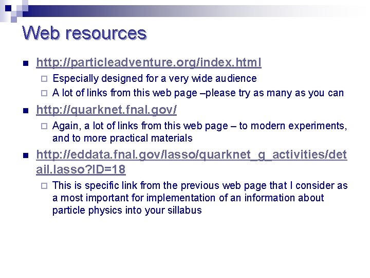 Web resources n http: //particleadventure. org/index. html Especially designed for a very wide audience