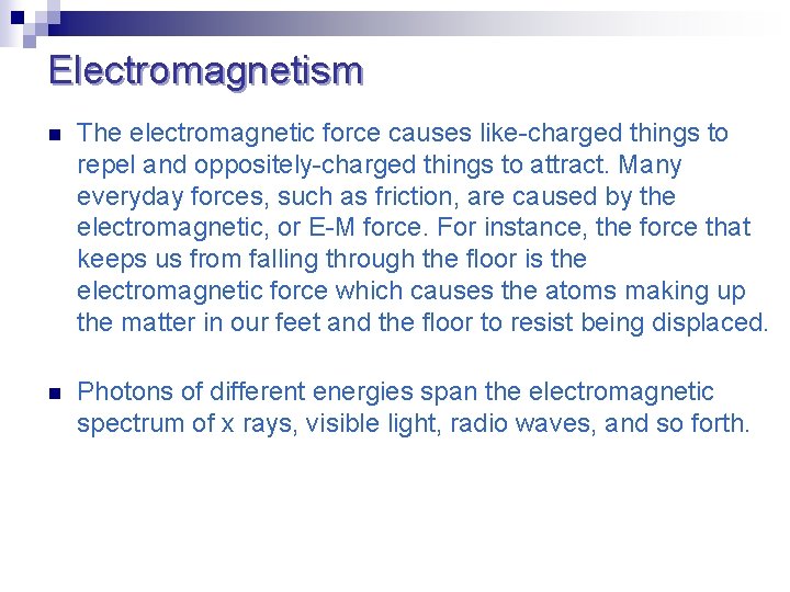 Electromagnetism n n The electromagnetic force causes like-charged things to repel and oppositely-charged things