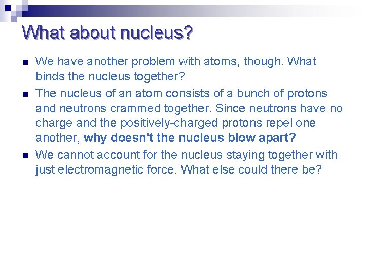 What about nucleus? n n n We have another problem with atoms, though. What