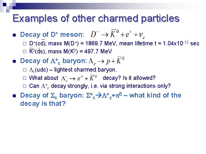 Examples of other charmed particles n Decay of D+ meson: D+(cd), mass M(D+) =