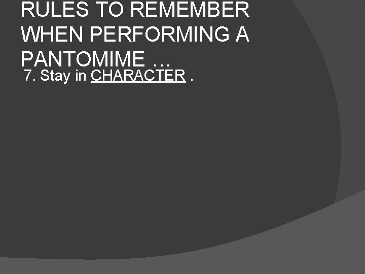 RULES TO REMEMBER WHEN PERFORMING A PANTOMIME … 7. Stay in CHARACTER. 