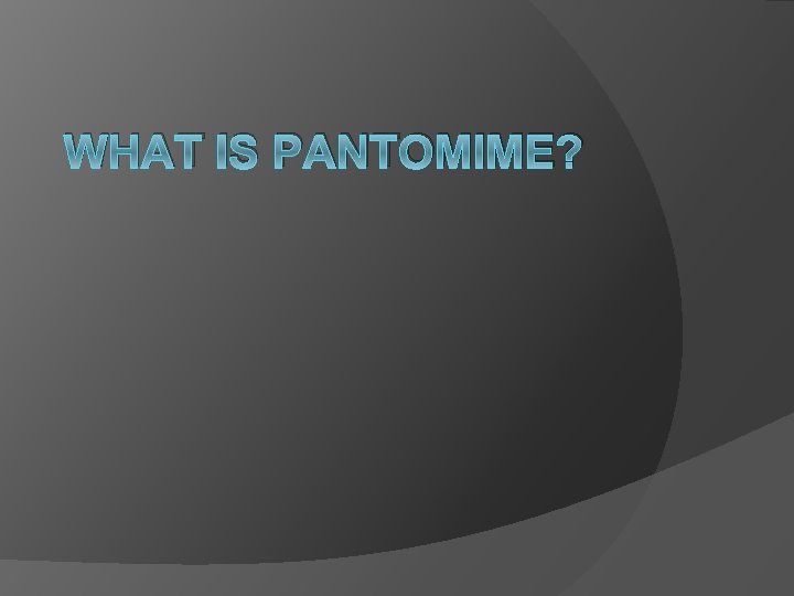 WHAT IS PANTOMIME? 